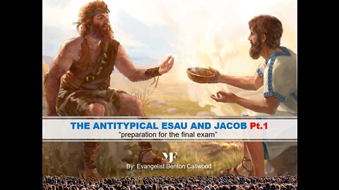 08-06-22 THE ANTITYPICAL ESAU AND JACOB Pt.1 By Evangelist Benton Callwood