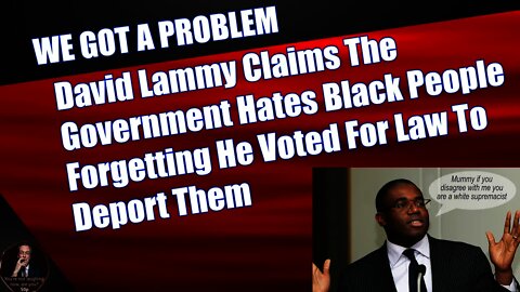 David Lammy Claims The Government Hates Black People Forgetting He Voted For Law To Deport Them