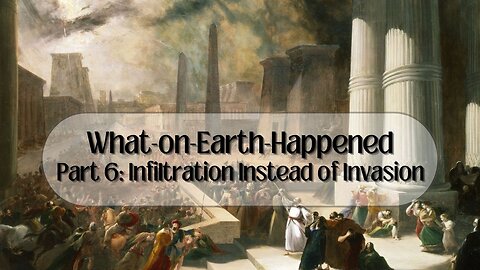 What-on-Earth-Happened Part 6: Infiltration Instead of Invasion