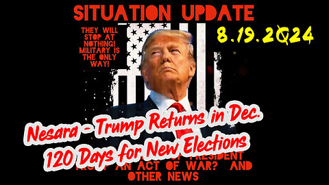 Situation Update 8-19-2Q24 ~ Nesara - Trump Returns in Dec. 120 Days for New Elections