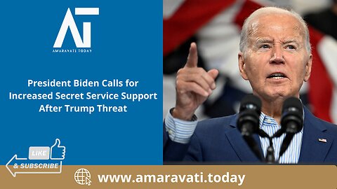 President Biden Calls for Increased Secret Service Support After Trump Threat | Amaravati Today