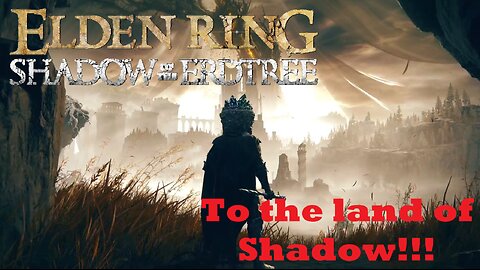 Make haste, to the Land of Shadow!!! | Shadow of the Erdtree