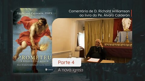 PROMETEU - Parte IV - A nova Igreja - Comentários de D. Richard Williamson