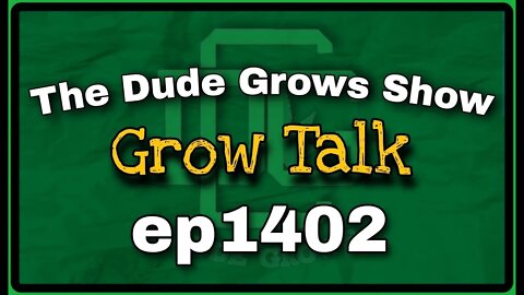 Grow Talk ep1402 - The Dude Grows Show