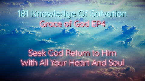 181 Knowledge Of Salvation - Grace of God EP4 - Seek God Return to Him With All Your Heart And Soul