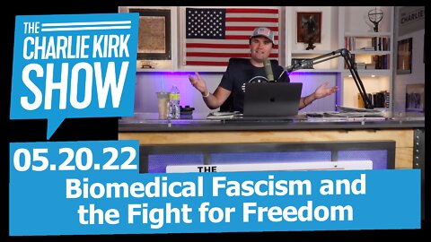 Biomedical Fascism and the Fight for Freedom | The Charlie Kirk Show LIVE 05.20.22