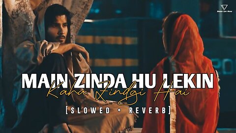 Main Zinda Hu Lekin Kaha Zindgi Hai -Lofi(slowed + reverb) -Unique Lofi Nishu