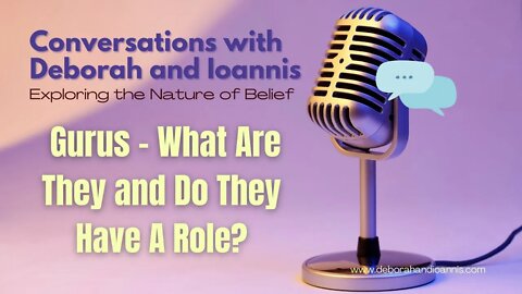 Conversations with Deborah & Ioannis | Exploring the Nature of Belief | Gurus What Are They? Eps 1