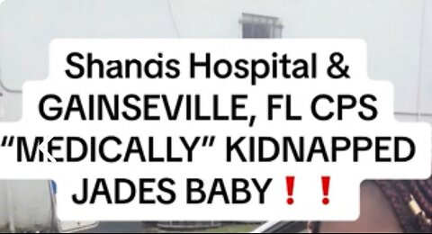 Shancis Hospital & Gainesville, FL CPS Medically Kidnapped Jade's Baby!