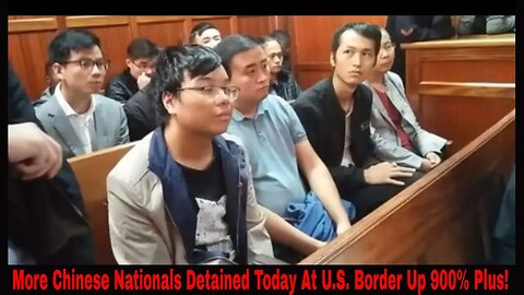 More Chinese Nationals Detained Today At U.S. Border Up 900% Plus Year Over Year!