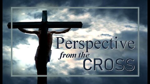 THE CROSS, Part 3: Perspective from the Cross, John 19:19-27