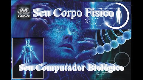 Seu Corpo Físico - Seu Computador Biológico