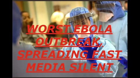 Worst Ebola Outbreak in History Spreading Fast, Containment Fears, Media Silent