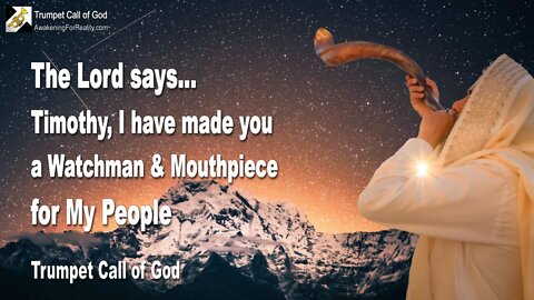 Nov 19, 2004 🎺 The Lord says... Timothy, I've made you a Watchman & Mouthpiece for My People