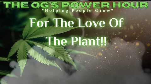 For The Love Of The Plant!!