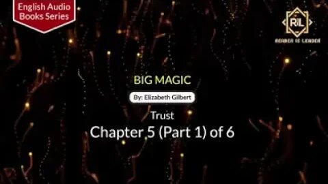 Big Magic || Chapter 5 (Part 1) of 6 By "Elizabeth Gilbert" || Reader is Leader