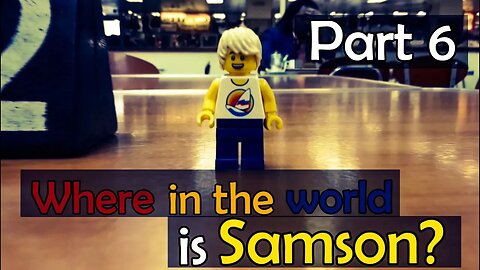 Where in the World is Samson? (part 6)