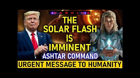 " THE SOLAR FLASH IS IMMINENT! " ASHTAR COMMAND URGENT MESSAGE TO HUMANITY! Ashtar Commander