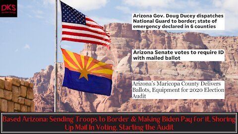 Based Arizona: Sending Troops to Border & Making Biden Pay, Reform Mail In Voting, Starting to Audit