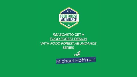 Reason to get a food forest design with Food Forest Abundance: with Michael Hoffman