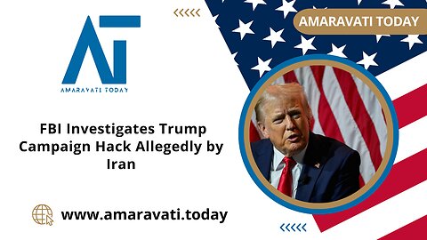 FBI Investigates Trump Campaign Hack Allegedly by Iran | Amaravati Today News