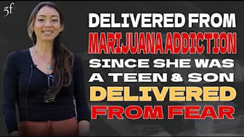 Set free from Marijuana Addiction since she was a Teen & Son Delivered from Fear