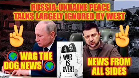 ✌️ Russia-Ukraine Peace Talks Largely Ignored By West ✌️ 🌍 Wag The Dog NEWS 🌍 NEWS From All Sides