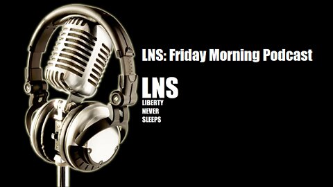 LNS: Friday Morning Podcast 05/20/22 Vol.12 #095