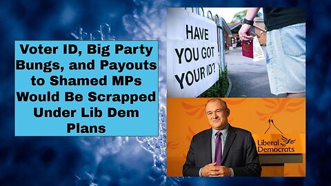 Voter ID, Big Party Bungs, and Payouts to Shamed MPs Would Be Scrapped Under Lib Dem Plans