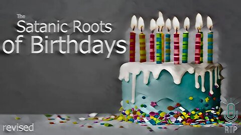 The Satanic Roots of Birthdays (revised)