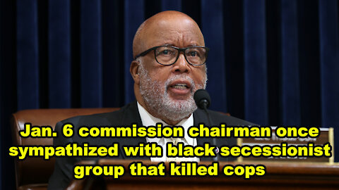 BREAKING: Jan. 6 commission chairman once sympathized with black secessionist group that killed cops