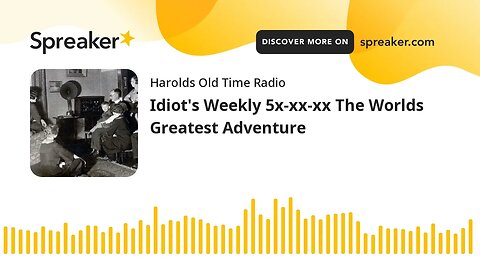 Idiot's Weekly 5x-xx-xx The Worlds Greatest Adventure