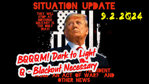 Situation Update 9-2-2Q24 ~ BQQQM! Dark to Light. Q - Blackout Necessary