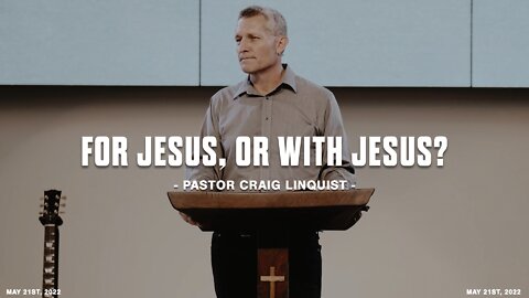 For Jesus, or With Jesus? | Craig Linquist