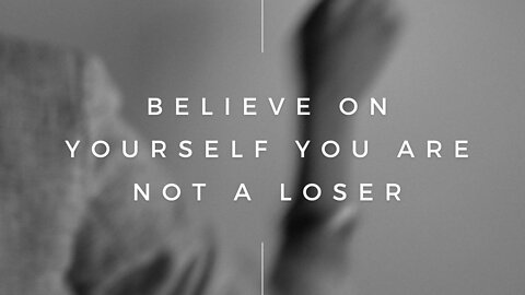 BELIEVE IN YOURSELF YOU ARE NOT A LOSER