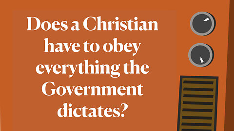 Does Romans 13 Teach: A Christian Has to Always Obey the Government?