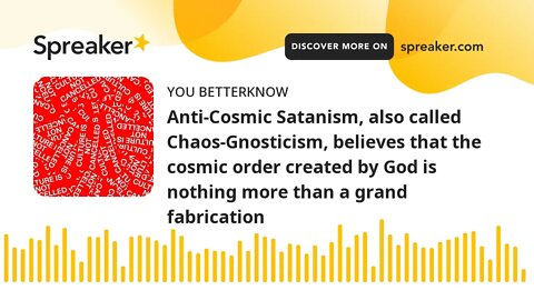 Anti-Cosmic Satanism, also called Chaos-Gnosticism, believes that the cosmic order created by God is