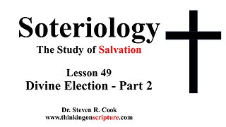 Soteriology Lesson 49 - Divine Election - Part 2