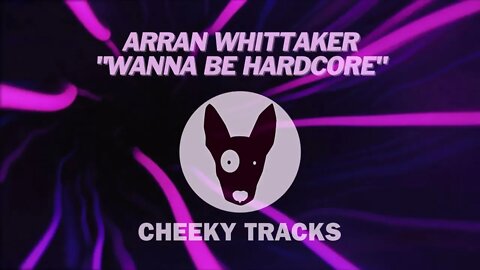 Arran Whittaker - Wanna Be Hardcore (Cheeky Tracks)