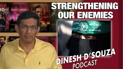 STRENGTHENING OUR ENEMIES Dinesh D’Souza Podcast Ep 89