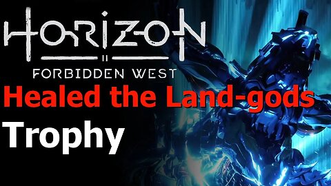 Horizon Forbidden West - Heal the Land-gods Trophy Guide - The Second Verse - Zo's Side Quest