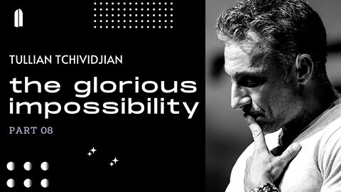 The Glorious Impossibility, Part 08 | Tullian Tchividjian