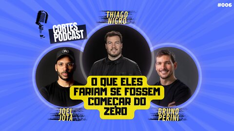 THIAGO NIGRO, BRUNO PERINI E JOEL JOTA FALAM O QUE FARIAM SE FOSSEM COMEÇAR DO ZERO