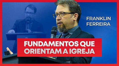 FUNDAMENTOS QUE ORIENTAM A IGREJA - Franklin Ferreira | (Consciência Cristã 2022)