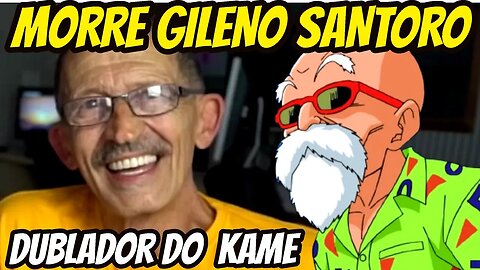 MORRE O DUBLADOR GILENO SANTORO VOZ DO MESTRE KAME