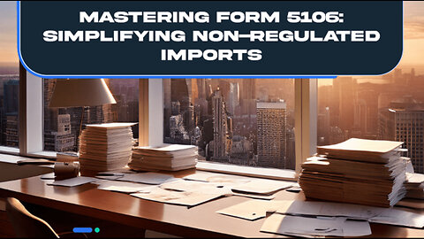 Mastering Form 5106: The Key to Streamlined Imports for Non-Regulated Goods