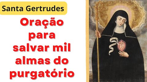 Oração para salvar mil almas do purgatório - Santa Gertrudes (04/01/23)