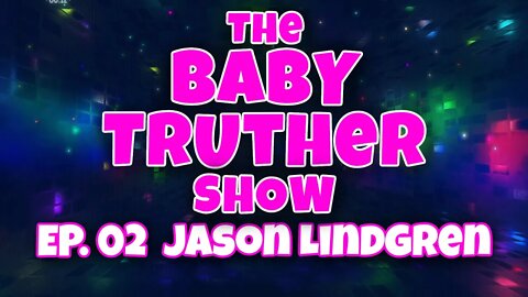 The Baby Truther Show! Episode 02 Jason Lindgren w/ DITRH + Me