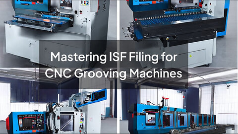 Demystifying ISF Filing for CNC Grooving Machines with a Customs Broker