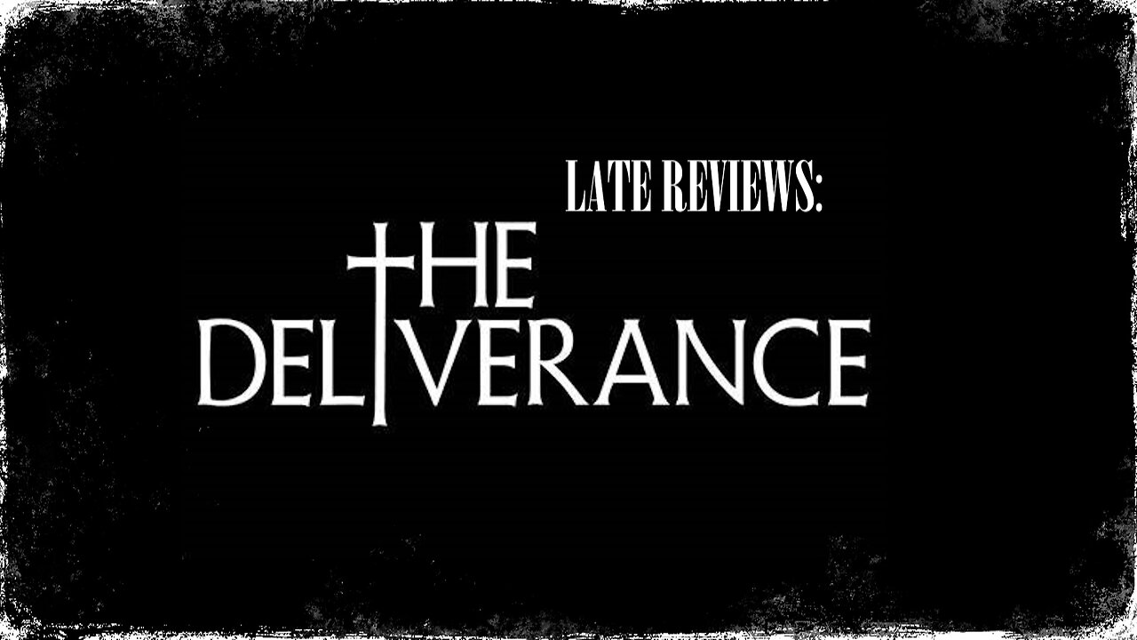 LATE REVIEWS 'THE DELIVERANCE' (2024)